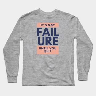 It's Not Failure Until You Quit Long Sleeve T-Shirt